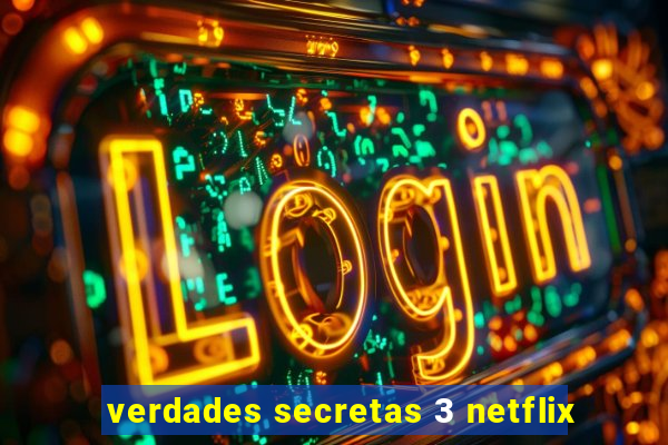 verdades secretas 3 netflix